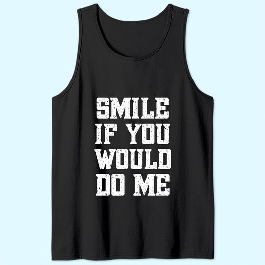 Smile If You Would Do Me - Mothers Day, Fathers Day Tank Top