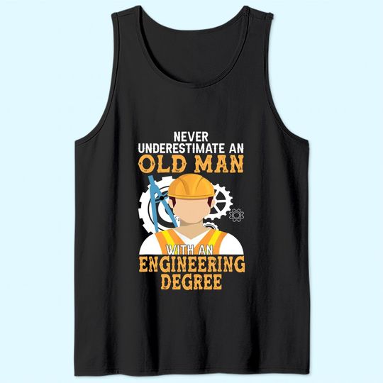Mens Never Underestimate an Old Man with An Engineering Degree Tank Top