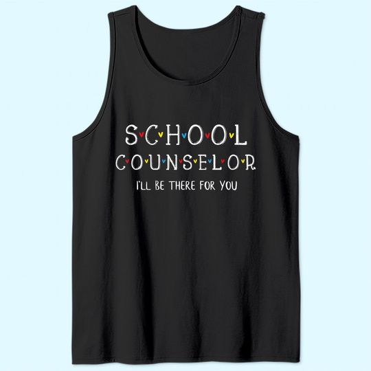School Counselor Tee, I'll Be There for you Gift Tank Top