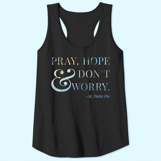 Pray, Hope & Don't Worry - Saint Padre Pio Tank Top