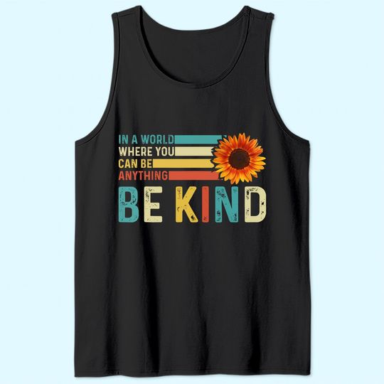 In A World Where You Can Be Anything Be Kind - Kindness Tank Top
