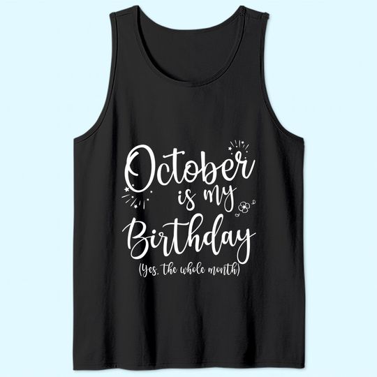October Is My Birthday The Whole Month Tank Top