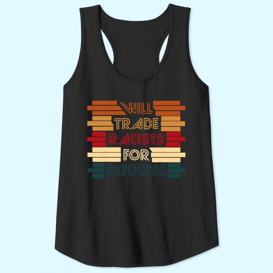 Will Trade Racists For Refugees Political Tank Top