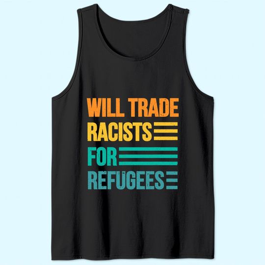 Will Trade Racists For Refugees Diversity Immigrants Unite Tank Top