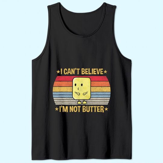 I cant believe Im not butter Tank Top