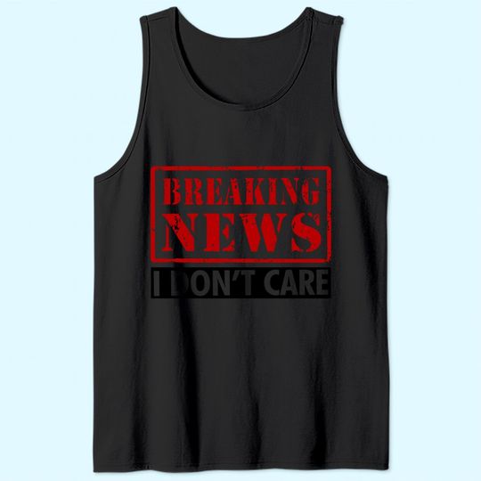 Breaking News I Don't Care Tank Top