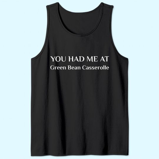 You Had Me At Green Bean Casserole Funny American Food Fan Tank Top