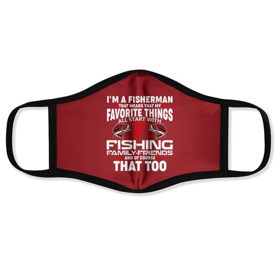I'm A Fisher Man That Means That My Favorite Things All Starts With Fishing Face Mask