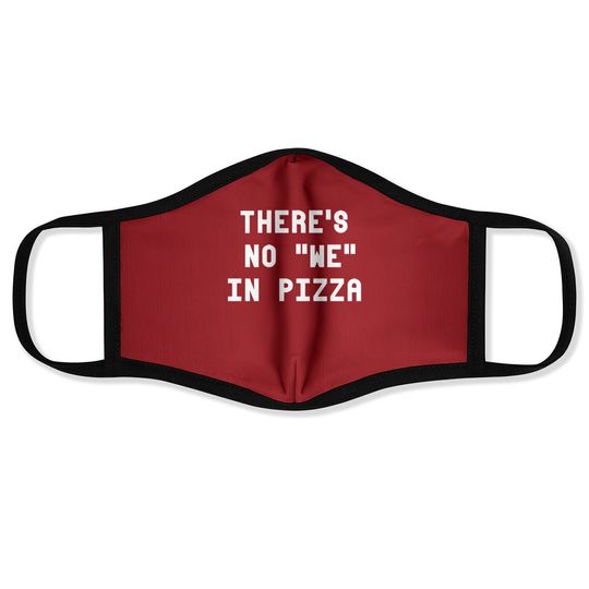 There's No We In Pizza Face Mask