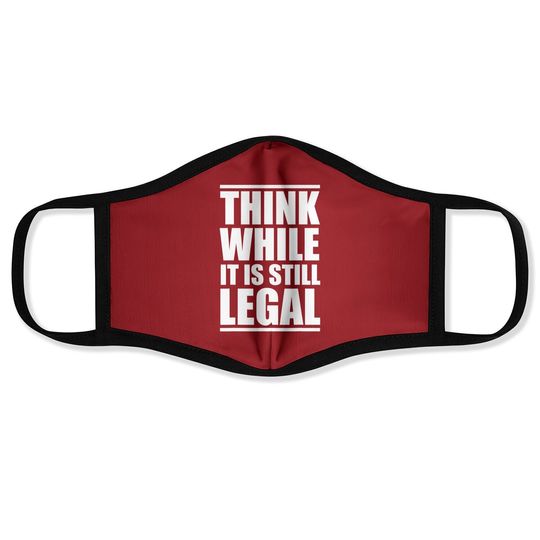 Think While It Is Still Legal Face Mask