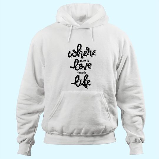 Where There Is Love There Is Life Hoodies