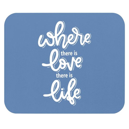 Where There Is Love There Is Life Mouse Pads