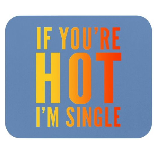 If You're Hot I'm Single Mouse Pads