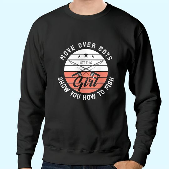 Move Over Boys Let This Girl Show You How To Fish Design Sweatshirts