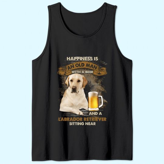 Happiness Is An Old Man With A Beer And A Labrador Retriever Tank Top