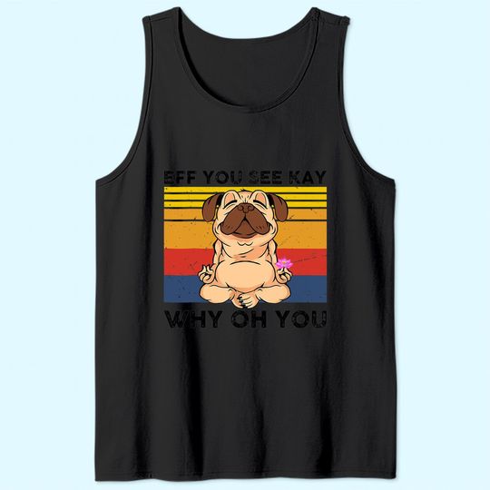 EFF You See Kay Why Oh You Vintage Pug Yoga Cute Dog Funny Tank Top