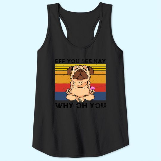 EFF You See Kay Why Oh You Vintage Pug Yoga Cute Dog Funny Tank Top