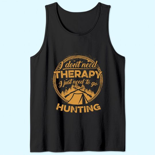 I Don't Need To Go Therapy I Just Need To Go Hunting Tank Top