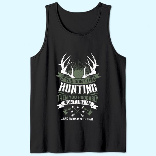 If You Don't Like Hunting Then You Probably Won't Like Me Tank Top