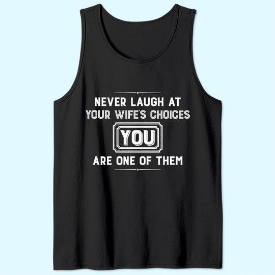 Never Laugh At Wife's Choices You Are One Of Them Tank Top