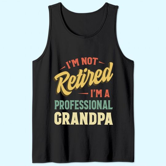 I'm Not Retired I'm A Professional Granpa Tank Top