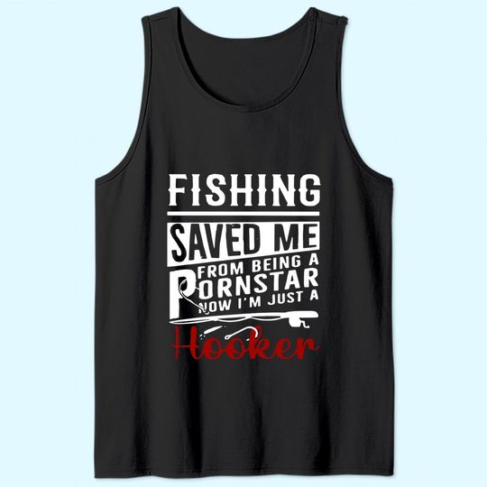 Fishing Saved Me From Being A Ponstar Now I'm Just A Hooker Tank Top