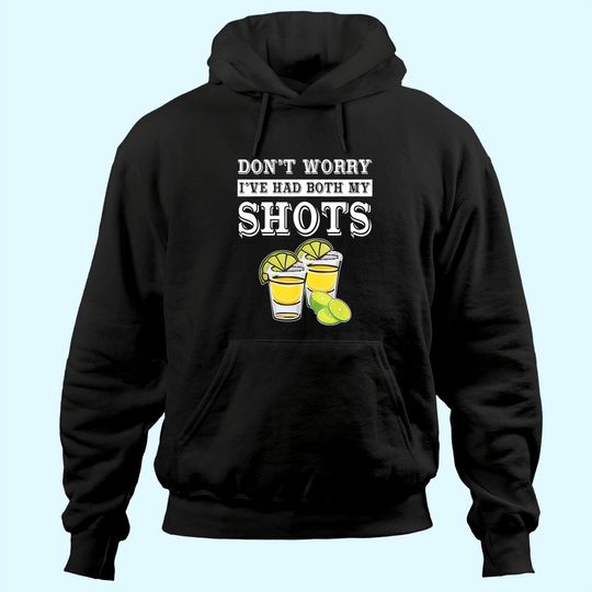 Don't worry I've had both my shots Tequila Hoodie