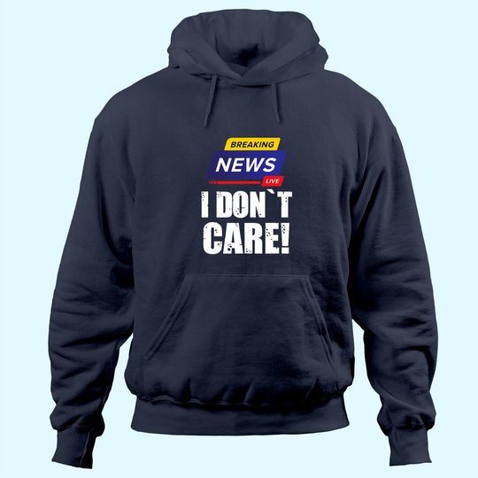 Breaking News I Don't Care - Funny Humorous Puns Hoodie