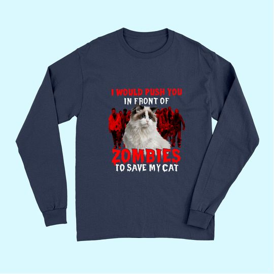 I Would Push You In Front Of Zombies To Save My Cat Classic Long Sleeves
