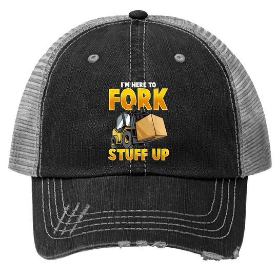 Funny Forklift Driver Here To Fork Stuff Up Forklift Trucker Hat