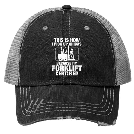 This Is How I Pick Up Chicks, Because I'm Forklift Certified Trucker Hat