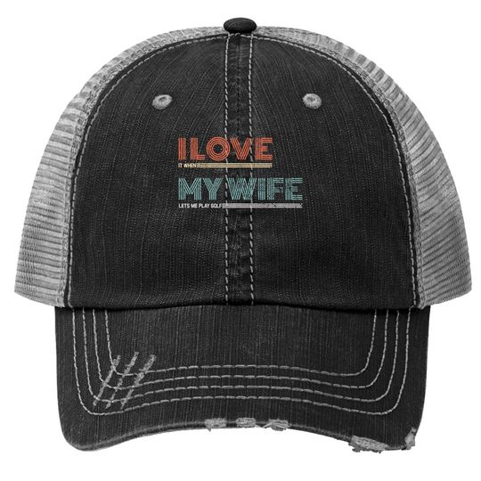 I Love It When My Wife Lets Me Golf Valentines Golfer Funny Trucker Hat