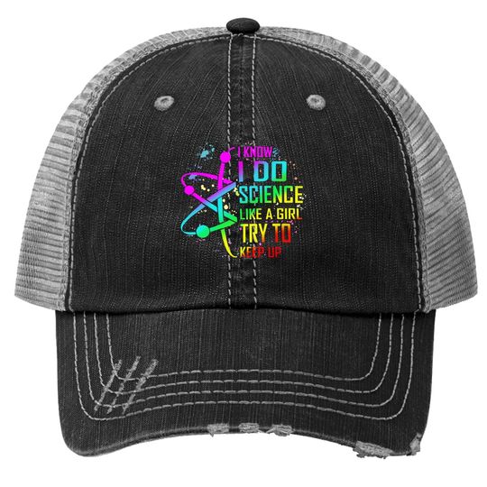 I Know I Do Science Like A Girl Try To Keep Up Trucker Hat