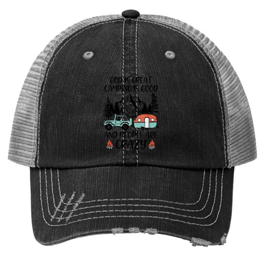 God Is Great Camping Is Good And People Are Crazy Classic Trucker Hat