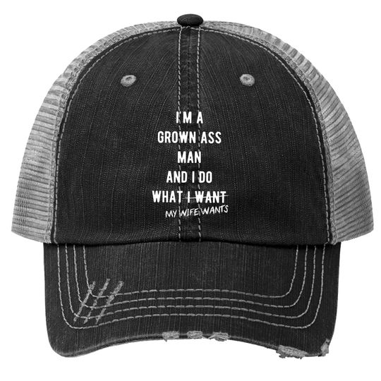 Grown Ass Man I Do What My Wife Wants Trucker Hat Funny Husband Fathers Day Trucker Hat