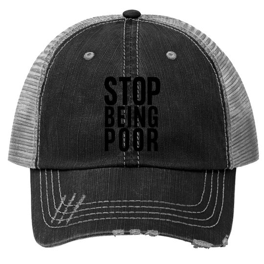 Stop Being Poor Trucker Hat Tank Trucker Hat