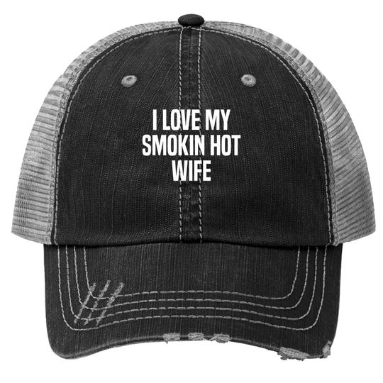 I Love My Smokin Hot Wife Funny Gift Husband Valentine's Day Trucker Hat