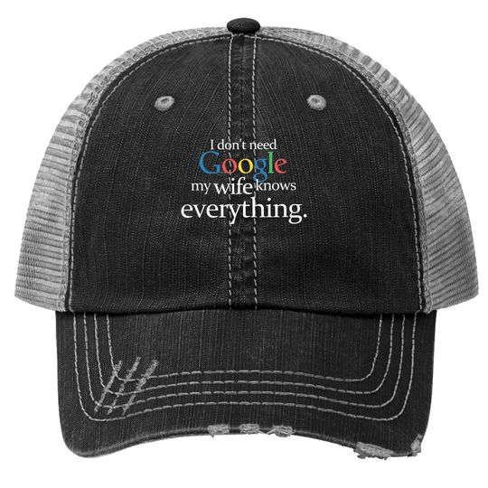 I Don't Need Google My Wife Knows Everything Funny Trucker Hat Husband Dad Groom Fiance Tops Trucker Hat For Men