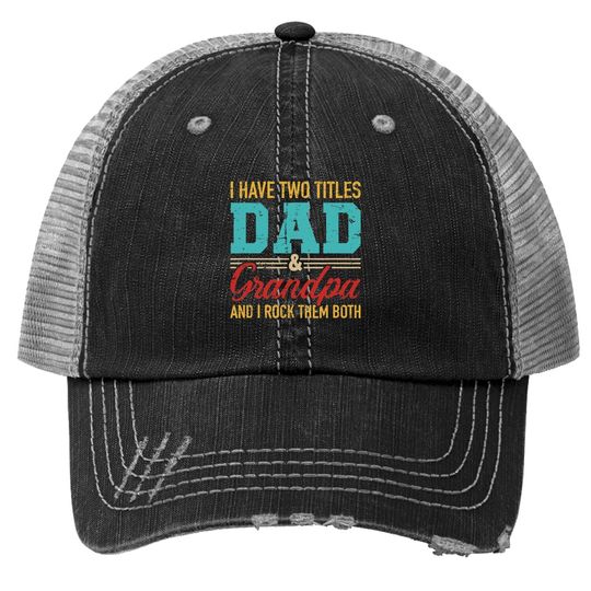 I Have Two Titles Dad And Grandpa And I Rock Them Both Trucker Hat