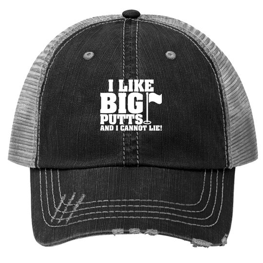 I Like Big Putts And I Cannot Lie Funny Golf Trucker Hat
