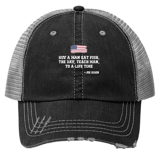 Buy A Man Eat Fish The Day Teach Man Funny Joe Biden Quote Trucker Hat