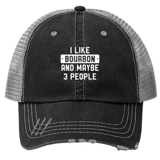 I Like Bourbon And Maybe 3 People Trucker Hat
