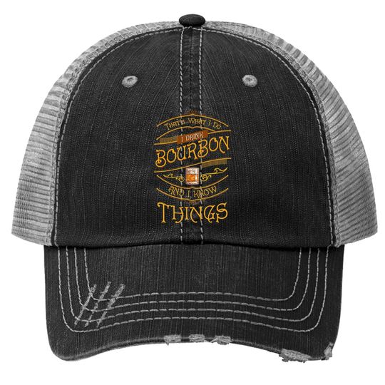 Funny I Drink Bourbon And I Know Things Gift Trucker Hat