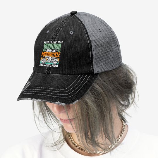 I Like Bourbon And My Motorcycle And Maybe 3 People Rider Trucker Hat