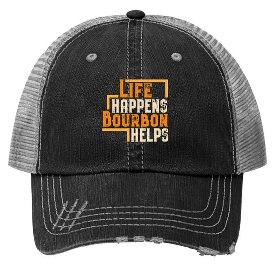 Life Happens Bourbon Helps Funny Whiskey Drinking Gift Trucker Hat