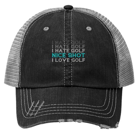 I Hate Golf I Hate Golf I Hate Golf Nice Shot I Love Golf Trucker Hat