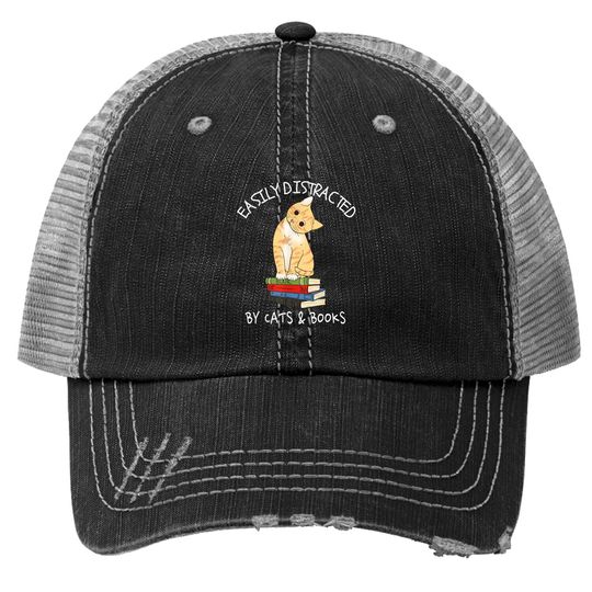 Easily Distracted By Cats And Books - Cat & Book Lover Gift Trucker Hat