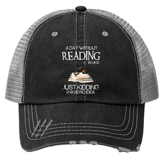 A Day Without Reading Is Like.. Funny Bookworm Trucker Hat
