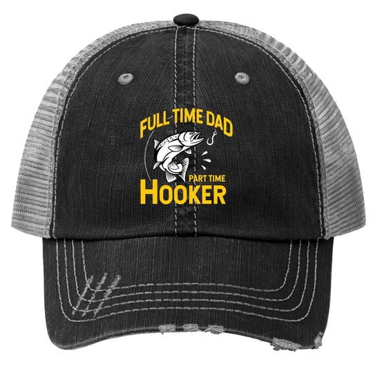 Full Time Dad Part Time Hooker - Funny Father's Day Fishing Trucker Hat