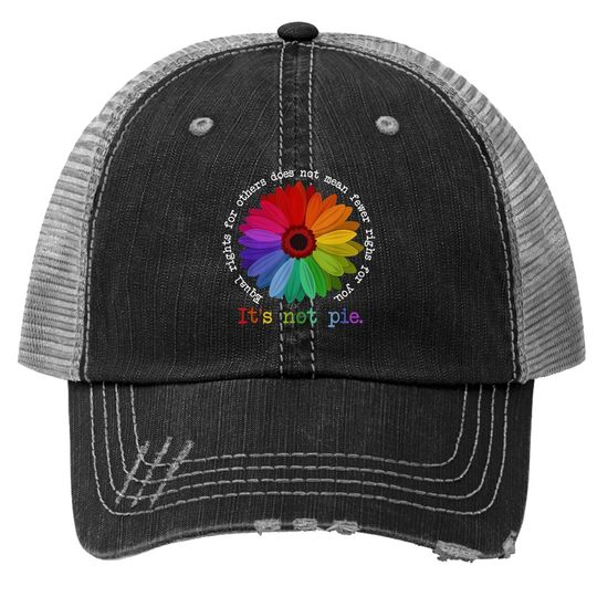 Equal Rights For Others Does Not Mean Fewer Rights For You It's Not Pie Flower LGBT Pride Month Trucker Hat